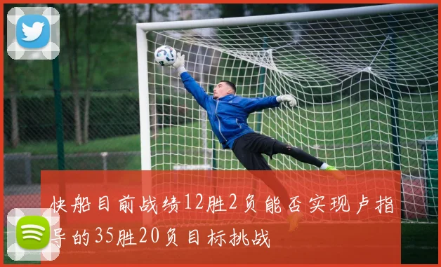 快船目前战绩12胜2负能否实现卢指导的35胜20负目标挑战